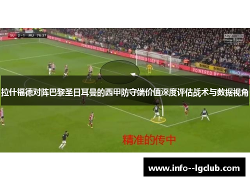 拉什福德对阵巴黎圣日耳曼的西甲防守端价值深度评估战术与数据视角