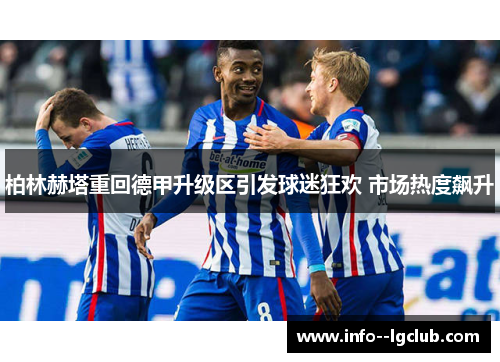 柏林赫塔重回德甲升级区引发球迷狂欢 市场热度飙升