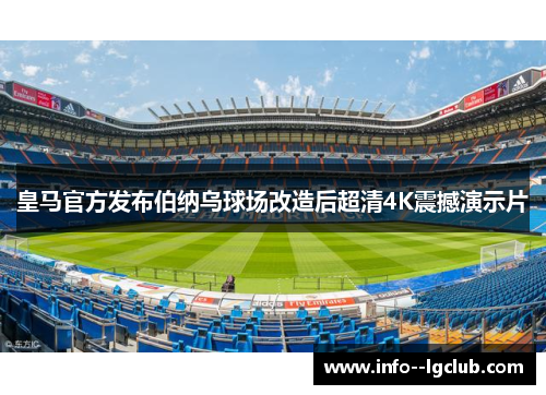 皇马官方发布伯纳乌球场改造后超清4K震撼演示片 皇马官方发布伯纳乌球场改造后超清4K震撼演示片
